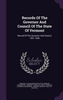 Records Of The Governor And Council Of The State Of Vermont: Record Of The Governor And Council, 1831-1836... 1277323178 Book Cover