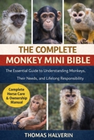 THE COMPLETE MONKEY MINI BIBLE: The Essential Guide to Understanding Monkeys, Their Needs, and Lifelong Responsibility B0GKYHD7Q4 Book Cover