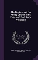 Registers of the Abbey Church of SS. Peter and Paul, Bath, Volume 2 1341038033 Book Cover