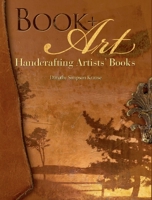 Book + Art: Handcrafting Artists' Books 1600611540 Book Cover
