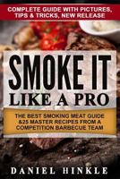 Smoke It Like a Pro: The Best Smoking Meat Guide & 25 Master Recipes From A Competition Barbecue Team + Bonus 10 Must-Try Bbq Sauces 1530149428 Book Cover