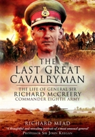 The Last Great Cavalryman: The Life of General Sir Richard McCreery GCB KBE DSO MC 1399078615 Book Cover