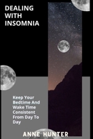 DEALING WITH INSOMNIA: Keep Your Bedtime And Wake Time Consistent From Day To Day B0BHG8GGZP Book Cover