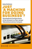 Just a Machine for Doing Business?: Sociomaterial Configurations of the Intranet in a Post-merger Telecommunications Company 3837661873 Book Cover