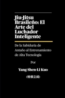Jiu-Jitsu Brasileño: El Arte del Luchador Inteligente - De la Sabiduría de Antaño al Entrenamiento de Alta Tecnología: Cómo los grapplers de hoy ... tradición y tecnología (Spanish Edition) B0FG7SLFVM Book Cover