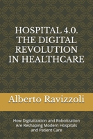 HOSPITAL 4.0. THE DIGITAL REVOLUTION IN HEALTHCARE: How Digitalization and Robotization Are Reshaping Modern Hospitals and Patient Care B0FCSBD8JJ Book Cover
