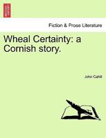 Wheal Certainty: a Cornish story. 1241388393 Book Cover