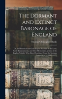 The Dormant and Extinct Baronage of England: Or, an Historical and Genealogical Account of the Lives, Public Employments, and Most Memorable Actions ... From the Norman Conquest to ... 1806[-1837] 1017361924 Book Cover