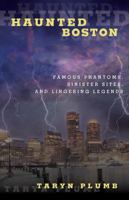 Haunted Boston: Famous Phantoms, Sinister Sites, and Lingering Legends 076277181X Book Cover