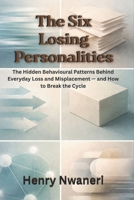The Six Losing Personalities: The Hidden Behavioural Patterns Behind Everyday Loss and Misplacement — and How to Break the Cycle B0GR1BPG88 Book Cover
