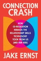 Connection Crash: How Co-Regulation Can Rebuild the Relationship Skills Technology Took From Us (and Our Kids!) 153877884X Book Cover