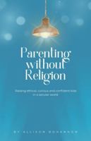 Parenting without Religion: Raising Ethical, Curious, and Confident Kids in a Secular World B0G54B5MVX Book Cover