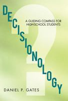Decisionology: A Guiding Compass for High School Students 1475928963 Book Cover