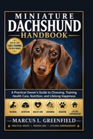 MINIATURE DACHSHUND HANDBOOK: A Practical Owner's Guide to Choosing, Training, Health Care, Nutrition, and Lifelong Happiness B0HBKR7HZV Book Cover