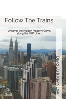 Follow The Trains: Uncover the Hidden Property Gems along the MRT Line 1 B087SD4YV3 Book Cover