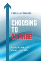 Choosing To Change: Changing My Will Changed My Life 109836631X Book Cover