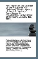 First Report of the Solicitor of the Protective War Claim and Pension Agency, of the U.S. Sanitary C 1113387092 Book Cover
