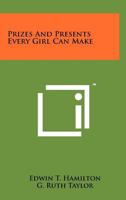 Prizes and Presents Every Girl Can Make 1258206463 Book Cover