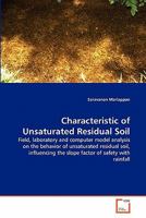 Characteristic of Unsaturated Residual Soil: Field, laboratory and computer model analysis on the behavior of unsaturated residual soil, influencing the slope factor of safety with rainfall 3639262204 Book Cover