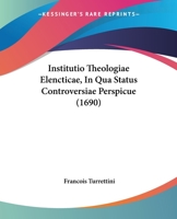 Institutio Theologiae Elencticae, In Qua Status Controversiae Perspicue (1690) 1166071898 Book Cover