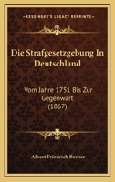 Die Strafgesetzgebung In Deutschland: Vom Jahre 1751 Bis Zur Gegenwart (1867) 1168452783 Book Cover