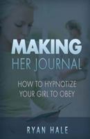 Making Her Journal: How To Hypnotize Your Girl To Obey 1539675459 Book Cover