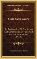 Slide Valve Gears: An Explanation of the Action and Construction of Plain and Cut Off Slide Valves 1164126512 Book Cover