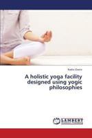 A holistic yoga facility designed using yogic philosophies 3659295019 Book Cover