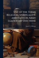 Use of the Terms Religion, Spirituality, and Faith in Army Leadership Doctrine: Evolution and Change (1951 - 1997) 1249440122 Book Cover