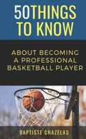 50 Things to Know About becoming a Professional Basketball Player B0CQ85NGMG Book Cover