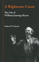 A Righteous Cause: The Life of William Jennings Bryan 0806126671 Book Cover