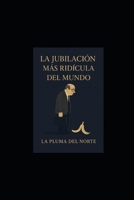 La jubilación más ridícula del mundo (Spanish Edition) B0GM53KQLM Book Cover
