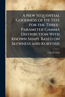 A New Sequential Goodness of Fit Test for the Three-Parameter Gamma Distribution With Known Shape Based on Skewness and Kurtosis 1025104277 Book Cover