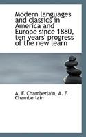 Modern Languages and Classics in America and Europe Since 1880, Ten Years' Progress of the New Learning 1437027814 Book Cover