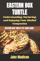 EASTERN BOX TURTLE: Understanding, Nurturing, and Enjoying Your Shelled Companion B0DT8WLTTG Book Cover