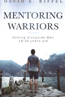Mentoring Warriors: Coming Alongside men 18-30 years old 1946277436 Book Cover