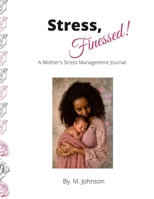 Stress, Finessed!: A Mother's Stress Management Journal 1312679107 Book Cover