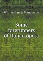 Some Forerunners of Italian Opera 0526001984 Book Cover