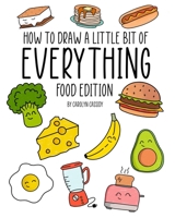 How to Draw a Little Bit of Everything: Food Edition B09GTG5B9F Book Cover
