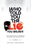 WHO TOLD YOU THE LIE YOU BELIEVE: Discovering the Hidden Lies Shaping Your Life and How God’s Word Sets You Free B0FBMGSN5R Book Cover