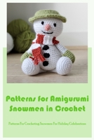 Patterns for Amigurumi Snowmen in Crochet: Patterns For Crocheting Snowmen For Holiday Celebrations B0BKL6R1M6 Book Cover