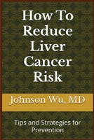 How To Reduce Liver Cancer Risk: Tips and Strategies for Prevention 1998455777 Book Cover