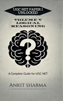 UGC NET PAPER I UNLOCKED: VOLUME V LOGICAL REASONING: A Complete Guide for UGC NET B0DYPF9VPN Book Cover