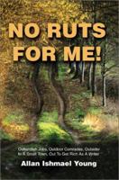 No Ruts for Me!: Outlandish Jobs, Outdoor Comrades, Outsider In A Small Town, Out To Get Rich As A Writer 0595196969 Book Cover