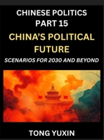 Chinese Politics (Part 15)- China's Political Future, Scenarios for 2030 and Beyond, Demographic, Technological, and Global Pathways in an Age of ... the New Global Order: Principles and Progress B0HHN3YC6Q Book Cover