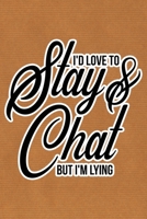 I'd Love To Stay & Chat But I'm Lying: Kraft Paper Print Sassy Mom Journal / Snarky Notebook 1677377224 Book Cover