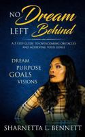 No Dream Left Behind: A 5 Step Guide to Overcoming Obstacles and Achieving your Goals 1981977201 Book Cover