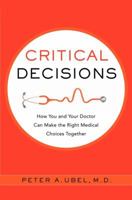 Critical decisions : how you and your doctor can make the right medical choices together 0062103822 Book Cover