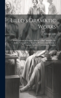 Lillo's Dramatic Works: Fatal Curiosity, a Tragedy. Marina, a Play. Elmerick; Or, Justice Triumphant, a Tragedy. Britannia and Batavia, a Masque. Arden of Feversham, a Tragedy 1147076308 Book Cover