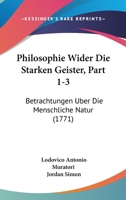 Philosophie Wider Die Starken Geister, Part 1-3: Betrachtungen Uber Die Menschliche Natur (1771) 112001882X Book Cover